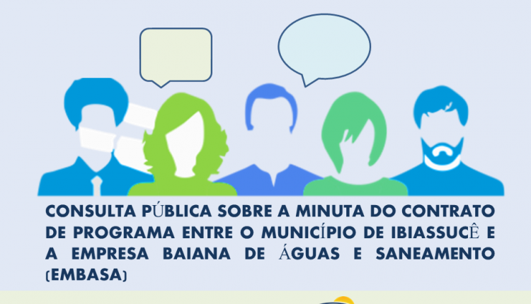 A prefeitura de Ibiassucê abre consulta pública sobre a minuta do contrato de programa entre o município de Ibiassucê e a empresa baiana de águas e saneamento (embasa)