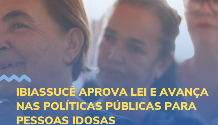 IBIASSUCÊ APROVA LEI E AVANÇA NAS POLÍTICAS PÚBLICAS PARA PESSOAS IDOSAS