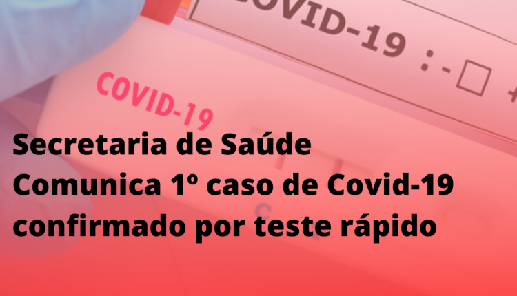 Secretaria de Saúde Comunica 1º caso de Covid-19 confirmado por teste rápido
