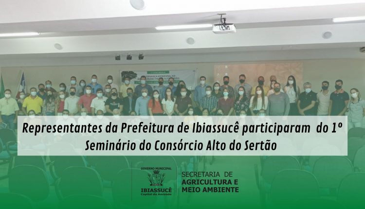 Representantes da Prefeitura de Ibiassucê participaram  do 1º Seminário do Consórcio Alto do Sertão