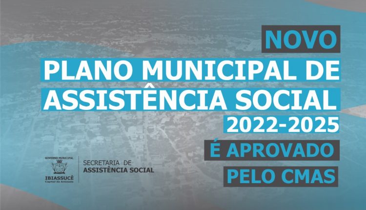 NOVO PLANO MUNICIPAL DE ASSISTÊNCIA SOCIAL 2022-2025 É APROVADO PELO CMAS