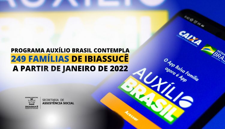 PROGRAMA AUXÍLIO BRASIL CONTEMPLA 249 FAMÍLIAS DE IBIASSUCÊ A PARTIR DE JANEIRO DE 2022