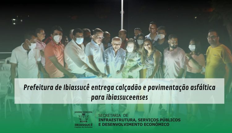 Prefeitura de Ibiassucê entrega calçadão e pavimentação asfáltica para ibiassuceenses