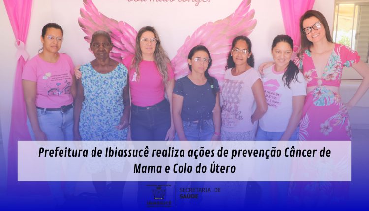 Prefeitura de Ibiassucê realiza ações de prevenção Câncer de mama e colo do útero