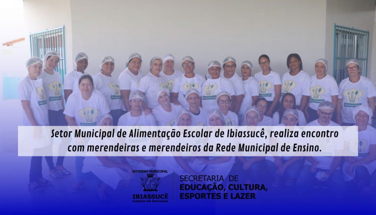 Setor Municipal de Alimentação Escolar de Ibiassucê, realiza encontro com merendeiras e merendeiros da Rede Municipal de Ensino.