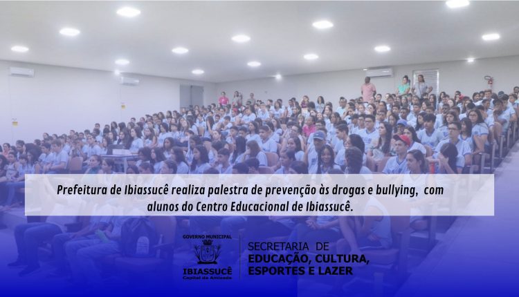 Prefeitura de Ibiassucê realiza palestra de prevenção às drogas e bullying,   com alunos do Centro Educacional de Ibiassucê.