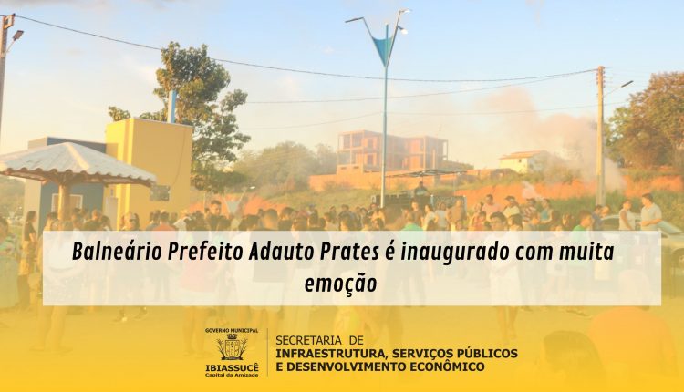 Balneário Prefeito Adauto Prates é inaugurado com muita emoção