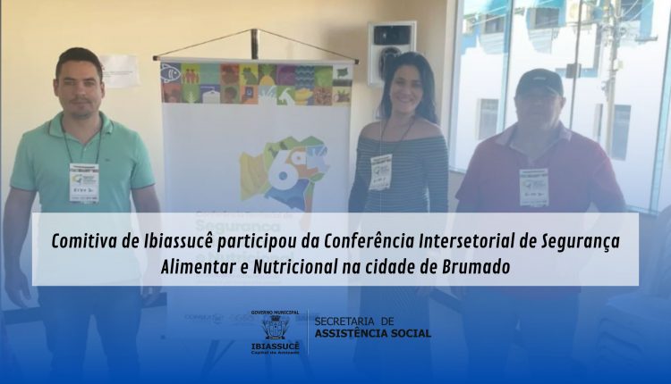 Comitiva de Ibiassucê participou da Conferência Intersetorial de Segurança Alimentar e Nutricional na cidade de Brumado