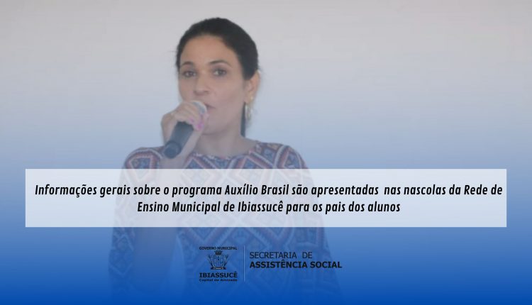 Informações gerais sobre o programa Auxílio Brasil são apresentadas  nas nascolas da Rede de Ensino Municipal de Ibiassucê para os pais dos alunos